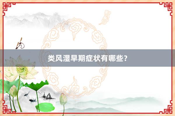 类风湿早期症状有哪些？
