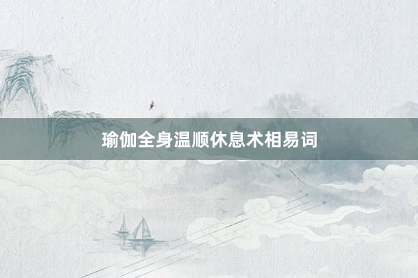 瑜伽全身温顺休息术相易词